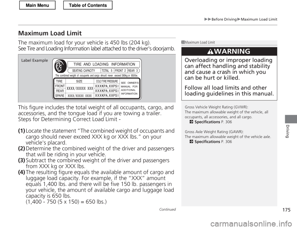 HONDA CR-Z 2013 1.G Owners Manual 175
uuBefore DrivinguMaximum Load Limit
Continued
Driving
Maximum Load Limit 
The maximum load for your vehicle is 450 lbs (204 kg).
See Tire and Loading Information label attached to the drivers doo