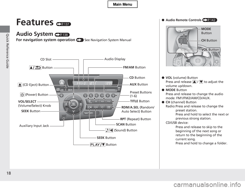 HONDA CR-Z 2013 1.G Owners Manual 18
Quick Reference Guide
Features (P137)
Audio System  (P138)
For navigation system operation  () See Navigation System Manual
 Button
TITLE  Button
FM
/AM  Button
 (Power) Button
CD  Button
AUX  Butt