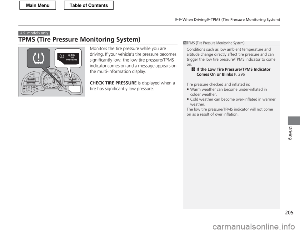 HONDA CR-Z 2013 1.G Owners Manual 205
uuWhen DrivinguTPMS (Tire Pressure Monitoring System)
Driving
TPMS (Tire Pressure Monitoring System)Monitors the tire pressure while you are  
driving. If your vehicle’s tire pressure becomes  
