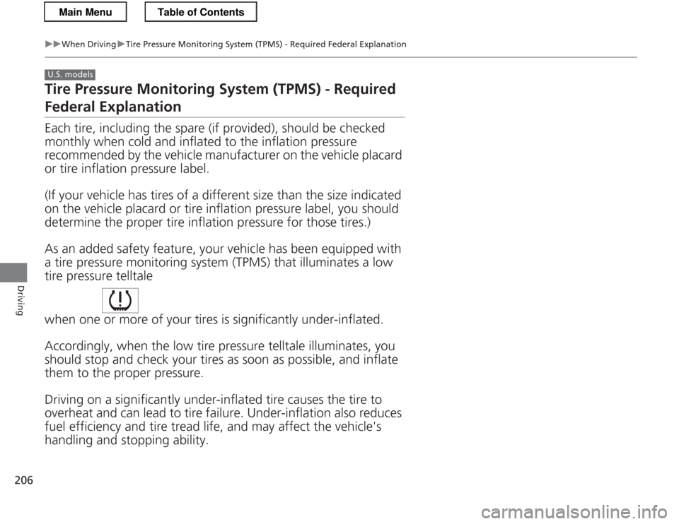 HONDA CR-Z 2013 1.G User Guide 206
uuWhen DrivinguTire Pressure Monitoring System (TPMS) - Required Federal Explanation
Driving
Tire Pressure Monitoring System (TPMS) - Required 
Federal Explanation 
Each tire, including the spare 