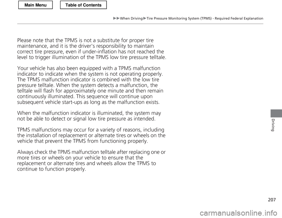 HONDA CR-Z 2013 1.G Owners Manual 207
uuWhen DrivinguTire Pressure Monitoring System (TPMS) - Required Federal Explanation
Driving
Please note that the TPMS is not a substitute for proper tire  maintenance, and it is the drivers resp