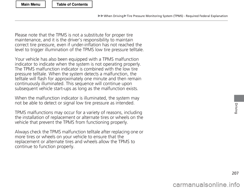 HONDA CR-Z 2013 1.G User Guide 207
uuWhen DrivinguTire Pressure Monitoring System (TPMS) - Required Federal Explanation
Driving
Please note that the TPMS is not a substitute for proper tire  maintenance, and it is the drivers resp