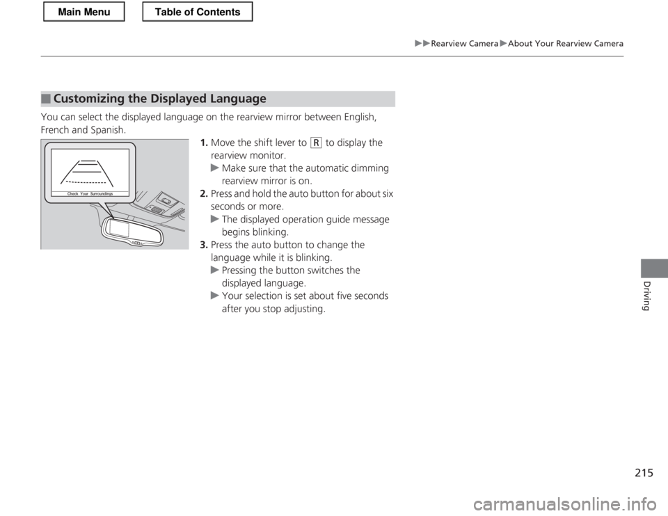 HONDA CR-Z 2013 1.G Owners Manual 215
uuRearview CamerauAbout Your Rearview Camera
Driving
You can select the displayed language on the rearview mirror between English, French and Spanish.1.Move the shift lever to
(R to display the HONDA CR-Z 2013 1.G Owners Manual 215
uuRearview CamerauAbout Your Rearview Camera
Driving
You can select the displayed language on the rearview mirror between English, French and Spanish.1.Move the shift lever to
(R to display the