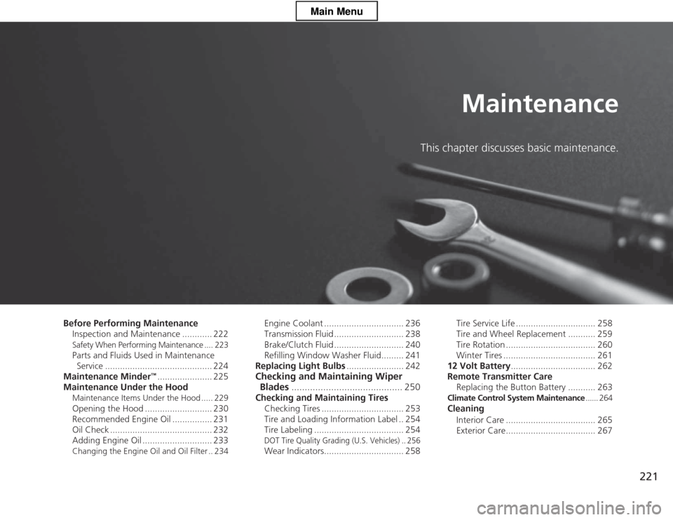 HONDA CR-Z 2013 1.G Owners Manual 221
Maintenance
This chapter discusses basic maintenance.
Before Performing Maintenance Inspection and Maintenance ............ 222
Safety When Performing Maintenance .... 223 
Parts and Fluids Used i