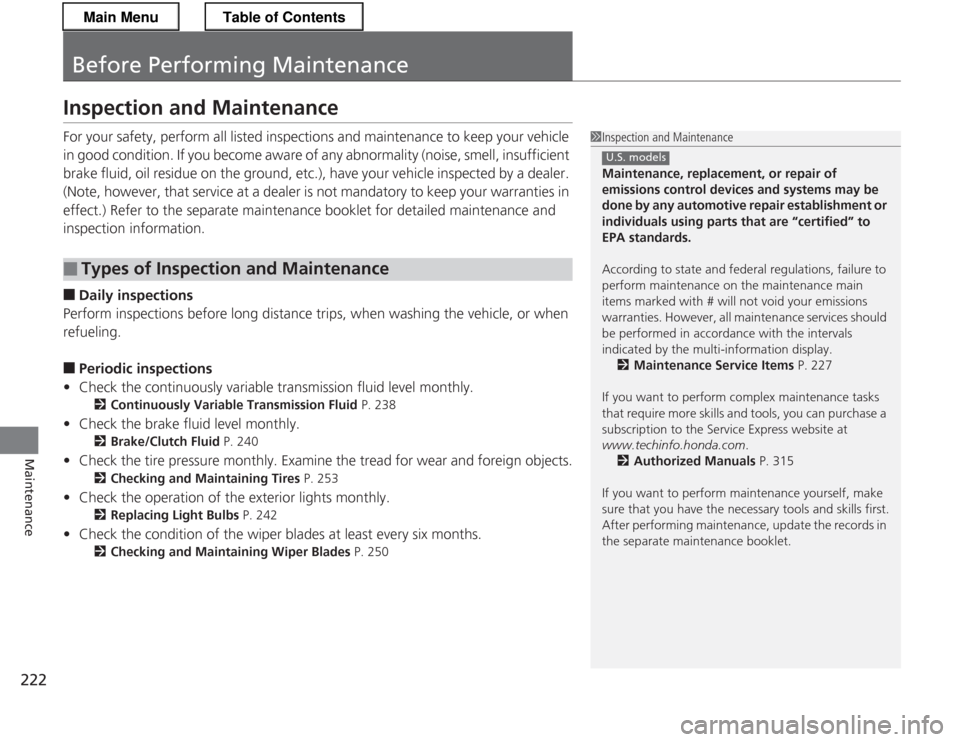 HONDA CR-Z 2013 1.G User Guide 222
Maintenance
Before Performing Maintenance
Inspection and Maintenance 
For your safety, perform all listed inspections and maintenance to keep your vehicle  
in good condition. If you become aware 