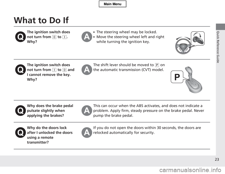 HONDA CR-Z 2013 1.G Owners Manual 23
Quick Reference Guide
What to Do If
The ignition switch does
not turn from
(0 to (q.
Why?
● The steering wheel may be locked.
● Move the steering wheel left and right
while turning the i HONDA CR-Z 2013 1.G Owners Manual 23
Quick Reference Guide
What to Do If
The ignition switch does
not turn from
(0 to (q.
Why?
● The steering wheel may be locked.
● Move the steering wheel left and right
while turning the i