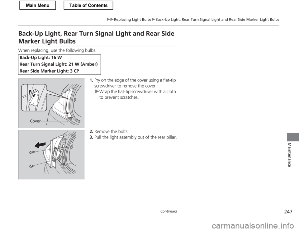 HONDA CR-Z 2013 1.G Owners Manual 247
uuReplacing Light BulbsuBack-Up Light, Rear Turn Signal Light and Rear Side Marker Light Bulbs
Continued
Maintenance
Back-Up Light, Rear Turn Signal Light and Rear Side 
Marker Light Bulbs 
When r