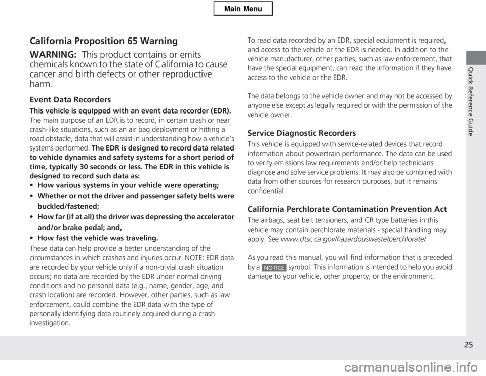 HONDA CR-Z 2013 1.G Owners Manual 25
Quick Reference Guide
California Proposition 65 Warning Event Data Recorders 
This vehicle is equipped with an event data recorder (EDR). 
The main purpose of an EDR is to record, in certain crash 