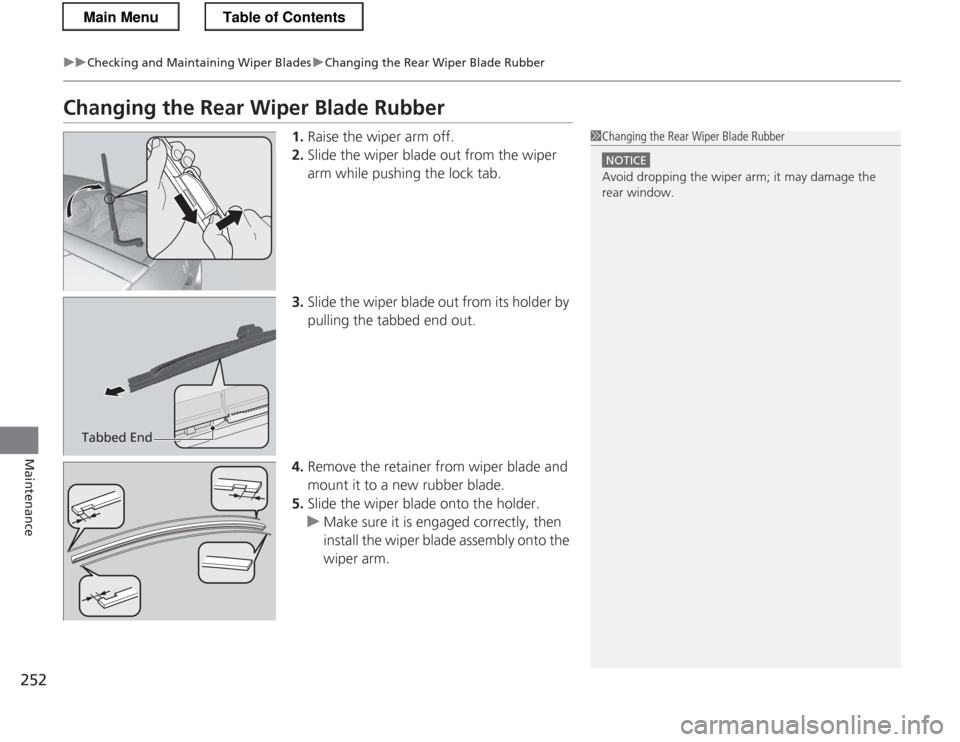 HONDA CR-Z 2013 1.G Owners Manual 252
uuChecking and Maintaining Wiper BladesuChanging the Rear Wiper Blade Rubber
Maintenance
Changing the Rear Wiper Blade Rubber1.Raise the wiper arm off.
2. Slide the wiper blade out from the wiper HONDA CR-Z 2013 1.G Owners Manual 252
uuChecking and Maintaining Wiper BladesuChanging the Rear Wiper Blade Rubber
Maintenance
Changing the Rear Wiper Blade Rubber1.Raise the wiper arm off.
2. Slide the wiper blade out from the wiper
