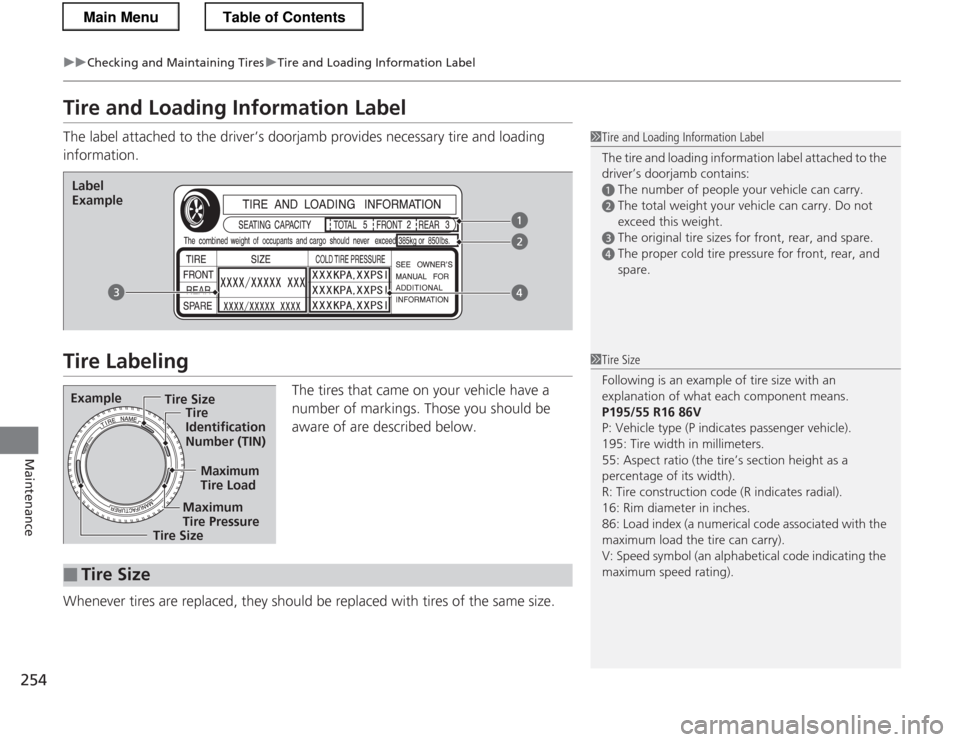 HONDA CR-Z 2013 1.G User Guide 254
uuChecking and Maintaining TiresuTire and Loading Information Label
Maintenance
Tire and Loading Information Label 
The label attached to the driver’s doorjamb provides necessary tire and loadin