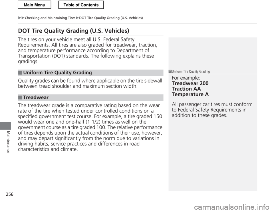 HONDA CR-Z 2013 1.G Owners Manual 256
uuChecking and Maintaining TiresuDOT Tire Quality Grading (U.S. Vehicles)
Maintenance
DOT Tire Quality Grading (U.S. Vehicles) The tires on your vehicle meet all U.S. Federal Safety  Requirements.