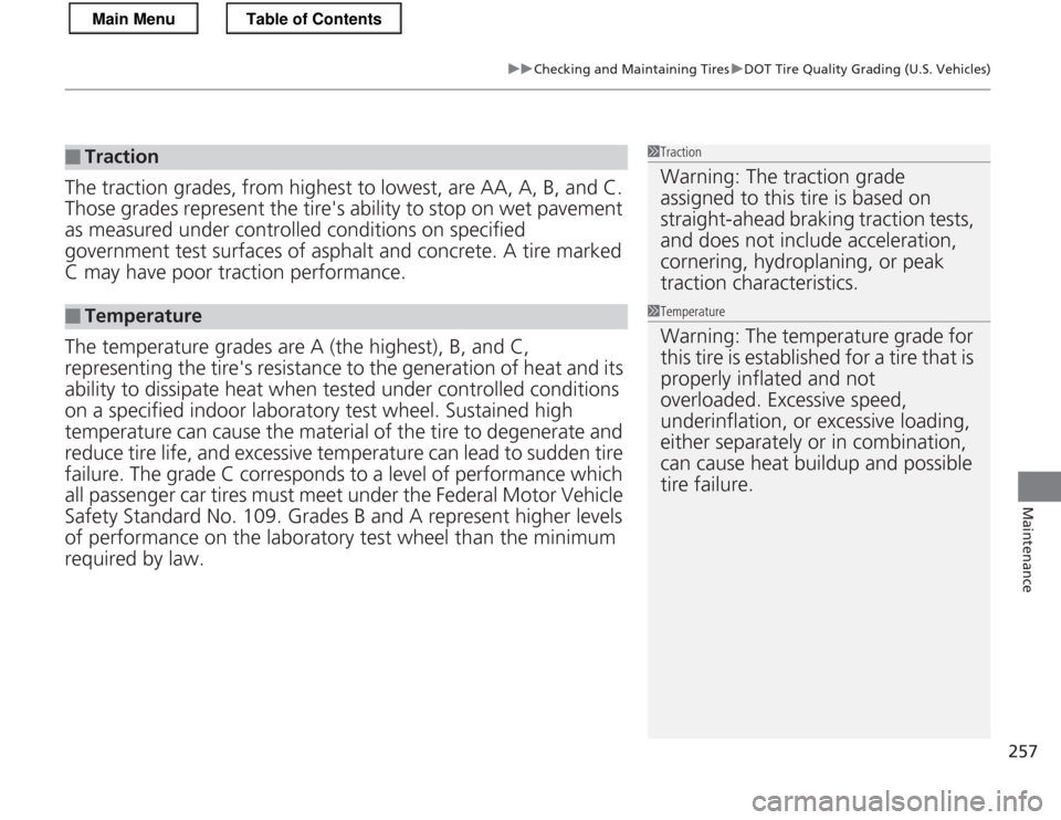 HONDA CR-Z 2013 1.G Owners Manual 257
uuChecking and Maintaining TiresuDOT Tire Quality Grading (U.S. Vehicles)
Maintenance
The traction grades, from highest to lowest, are AA, A, B, and C.  
Those grades represent the tires ability 