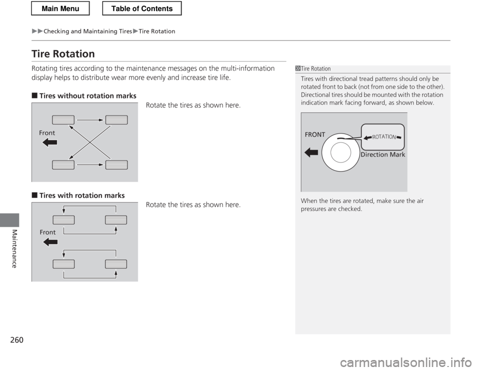 HONDA CR-Z 2013 1.G Owners Manual 260
uuChecking and Maintaining TiresuTire Rotation
Maintenance
Tire Rotation 
Rotating tires according to the maintenance messages on the multi-information  
display helps to distribute wear more even