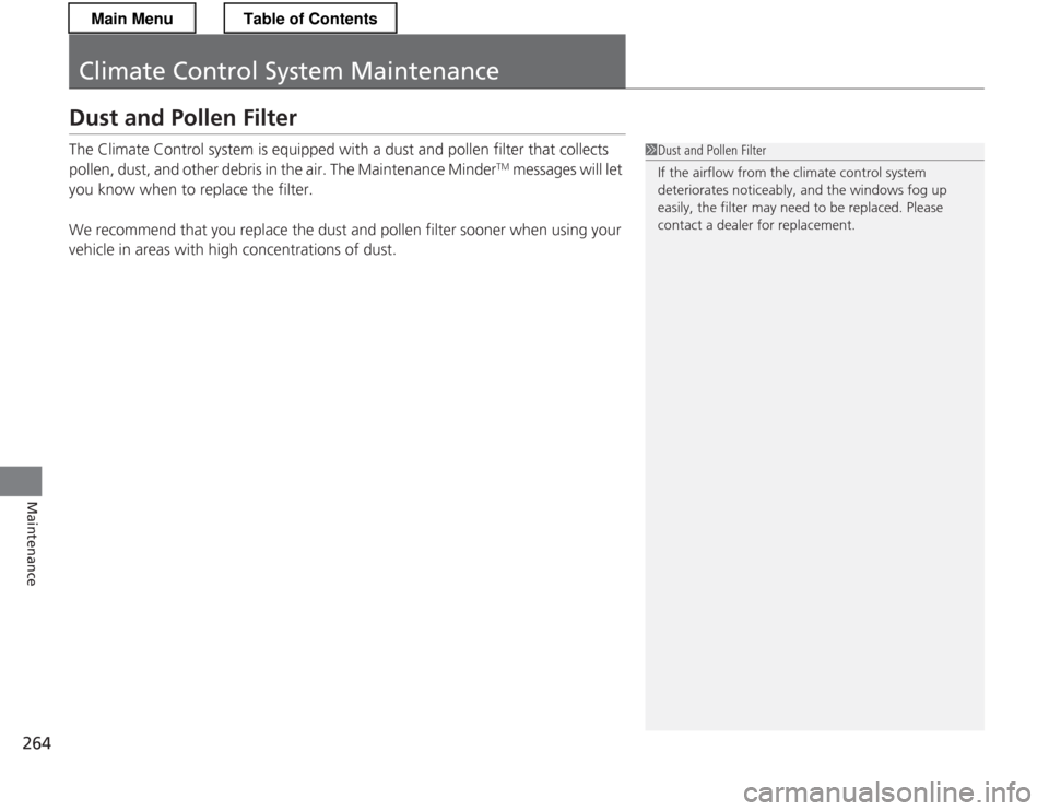 HONDA CR-Z 2013 1.G Owners Manual 264
Maintenance
Climate Control System Maintenance
Dust and Pollen Filter 
The Climate Control system is equipped with a dust and pollen filter that collects  
pollen, dust, and other debris in the ai