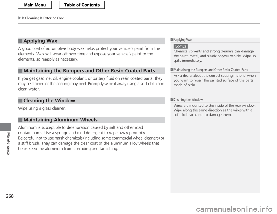 HONDA CR-Z 2013 1.G Owners Manual uuCleaninguExterior Care
268
Maintenance
A good coat of automotive body wax helps protect your vehicle’s paint from the  
elements. Wax will wear off over time and expose your vehicle’s paint to t