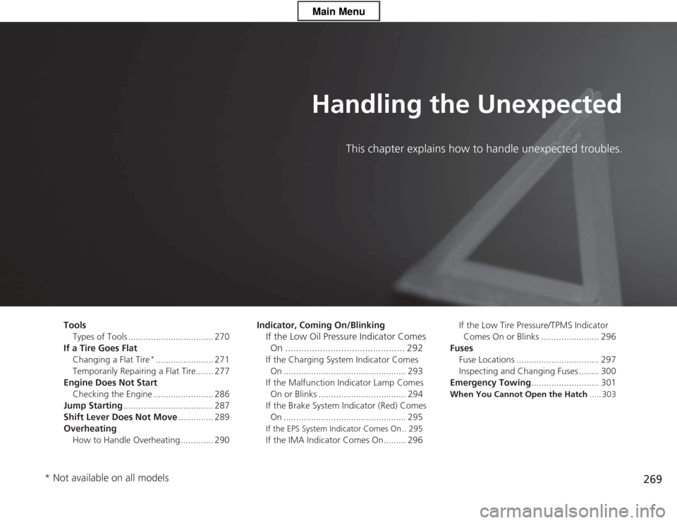 HONDA CR-Z 2013 1.G Owners Manual 269
Handling the UnexpectedThis chapter explains how to  handle unexpected troubles.
Tools
Types of Tools .................................. 270
If a Tire Goes Flat
Changing a Flat Tire *
............