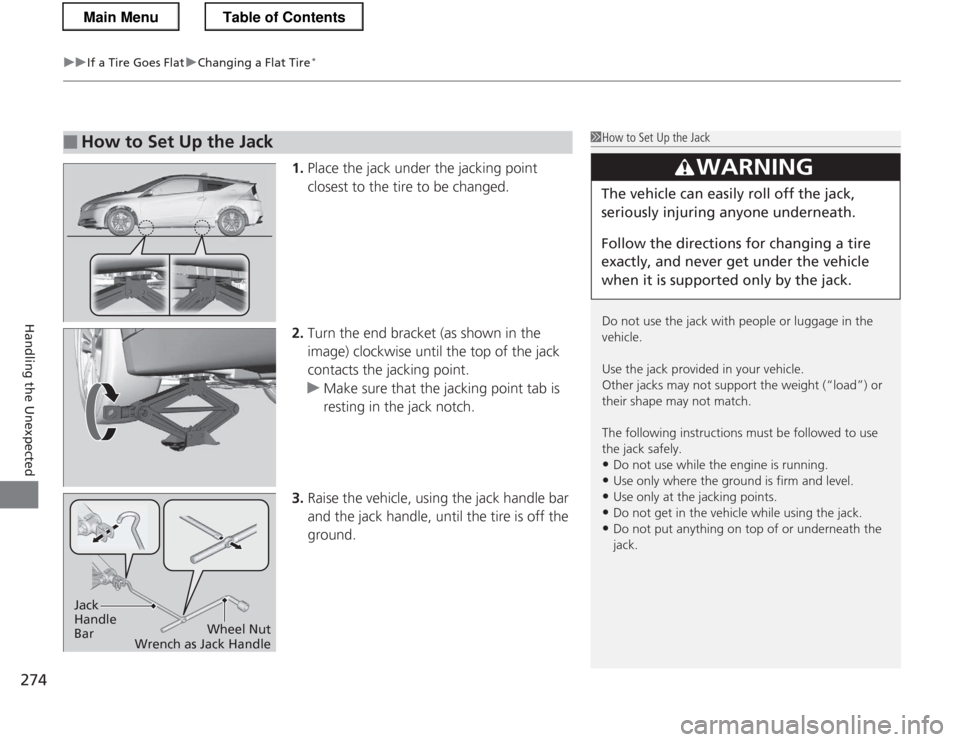 HONDA CR-Z 2013 1.G Owners Manual uuIf a Tire Goes FlatuChanging a Flat Tire*
274
Handling the Unexpected
1. Place the jack under the jacking point
closest to the tire to be changed.
2. Turn the end bracket (as shown in the
image) HONDA CR-Z 2013 1.G Owners Manual uuIf a Tire Goes FlatuChanging a Flat Tire*
274
Handling the Unexpected
1. Place the jack under the jacking point
closest to the tire to be changed.
2. Turn the end bracket (as shown in the
image)