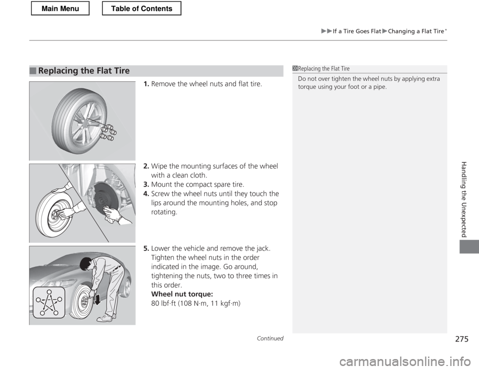 HONDA CR-Z 2013 1.G Owners Manual Continued275
uuIf a Tire Goes FlatuChanging a Flat Tire*
Handling the Unexpected
1.
Remove the wheel nuts and flat tire.
2. Wipe the mounting surfaces of the wheel
with a clean cloth.
3. Mount the c HONDA CR-Z 2013 1.G Owners Manual Continued275
uuIf a Tire Goes FlatuChanging a Flat Tire*
Handling the Unexpected
1.
Remove the wheel nuts and flat tire.
2. Wipe the mounting surfaces of the wheel
with a clean cloth.
3. Mount the c