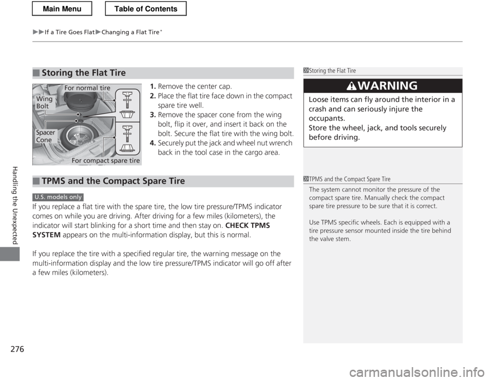 HONDA CR-Z 2013 1.G Owners Manual uuIf a Tire Goes FlatuChanging a Flat Tire*
276
Handling the Unexpected
1. Remove the center cap.
2. Place the flat tire face down in the compact
spare tire well.
3. Remove the spacer cone from the HONDA CR-Z 2013 1.G Owners Manual uuIf a Tire Goes FlatuChanging a Flat Tire*
276
Handling the Unexpected
1. Remove the center cap.
2. Place the flat tire face down in the compact
spare tire well.
3. Remove the spacer cone from the