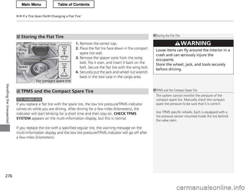 HONDA CR-Z 2013 1.G Owners Manual uuIf a Tire Goes FlatuChanging a Flat Tire*
276
Handling the Unexpected
1. Remove the center cap.
2. Place the flat tire face down in the compact  
spare tire well.
3. Remove the spacer cone from the 