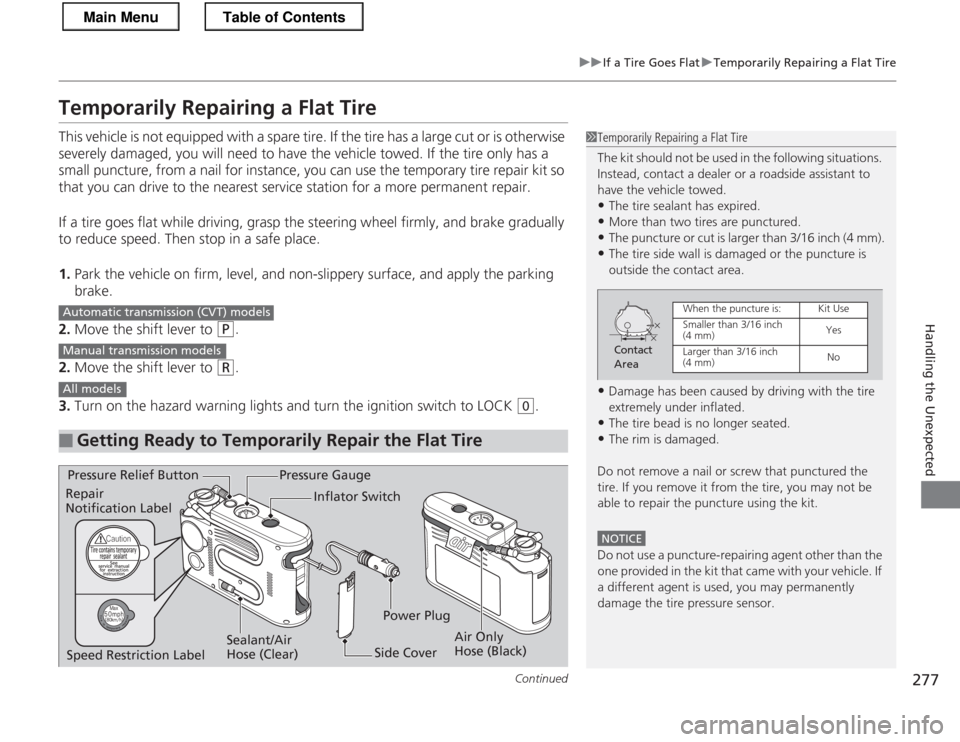 HONDA CR-Z 2013 1.G Owners Manual 277
uuIf a Tire Goes FlatuTemporarily Repairing a Flat Tire
Continued
Handling the Unexpected
Temporarily Repairing a Flat Tire
This vehicle is not equipped with a spare tire. If the tire has a large HONDA CR-Z 2013 1.G Owners Manual 277
uuIf a Tire Goes FlatuTemporarily Repairing a Flat Tire
Continued
Handling the Unexpected
Temporarily Repairing a Flat Tire
This vehicle is not equipped with a spare tire. If the tire has a large