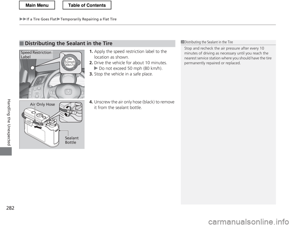 HONDA CR-Z 2013 1.G Owners Manual uuIf a Tire Goes FlatuTemporarily Repairing a Flat Tire
282
Handling the Unexpected
1. Apply the speed restriction label to the  
location as shown.
2. Drive the vehicle for about 10 minutes.
uDo not 