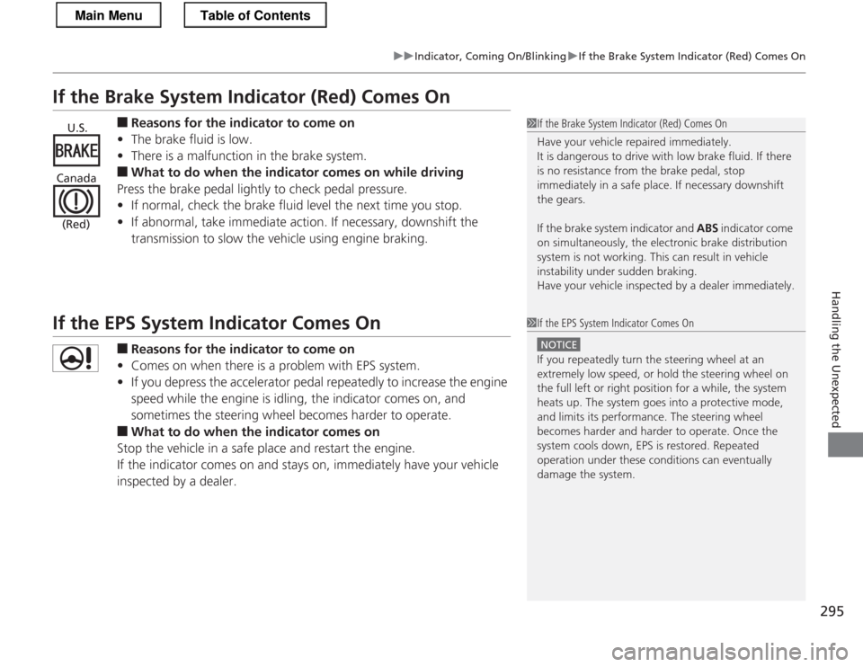HONDA CR-Z 2013 1.G Owners Manual 295
uuIndicator, Coming On/BlinkinguIf the Brake System Indicator (Red) Comes On
Handling the Unexpected
If the Brake System Indicator (Red) Comes On■Reasons for the indicator to come on
• The bra