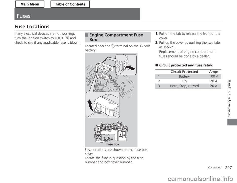 HONDA CR-Z 2013 1.G Owners Manual 297
Continued
Handling the Unexpected
Fuses
Fuse Locations 
If any electrical devices are not working,  
turn the ignition switch to LOCK 
(0
 and 
check to see if any applicable fuse is blown. Locate