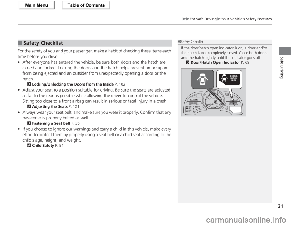 HONDA CR-Z 2013 1.G Owners Manual 31
uuFor Safe DrivinguYour Vehicles Safety Features
Safe Driving
For the safety of you and your passenger, make a habit of checking these items each  
time before you drive.•After everyone has ente