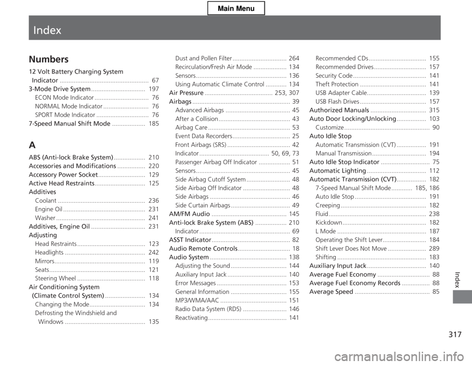 HONDA CR-Z 2013 1.G Owners Manual Index
317
Index
Index
Numbers 
12 Volt Battery Charging System Indicator ...................................................  67
3-Mode Drive System ...............................  197
ECON Mode Indi
