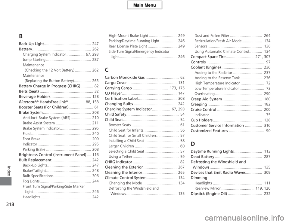 HONDA CR-Z 2013 1.G Owners Manual 318
Index
B 
Back-Up Light............................................ 247
Battery ....................................................... 262
Charging System Indicator .................  67, 293 
Jum