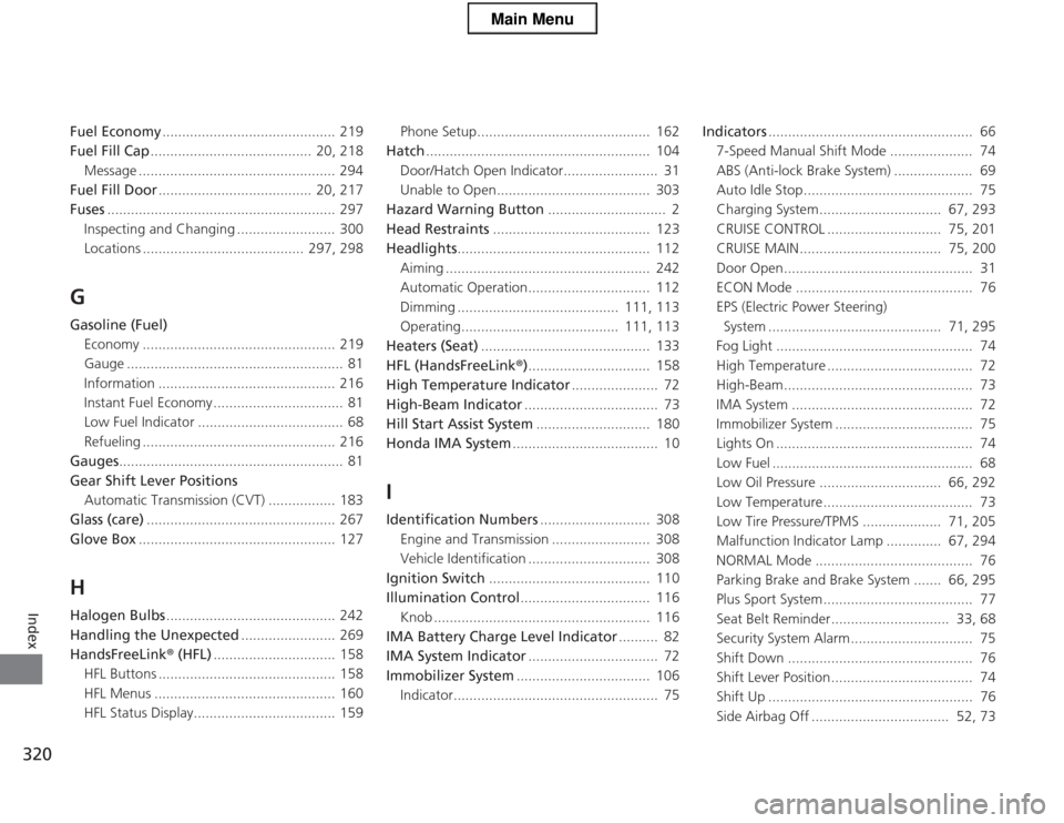 HONDA CR-Z 2013 1.G Owners Manual 320
Index
Fuel Economy............................................ 219
Fuel Fill Cap .........................................  20, 218
Message .................................................. 294
F