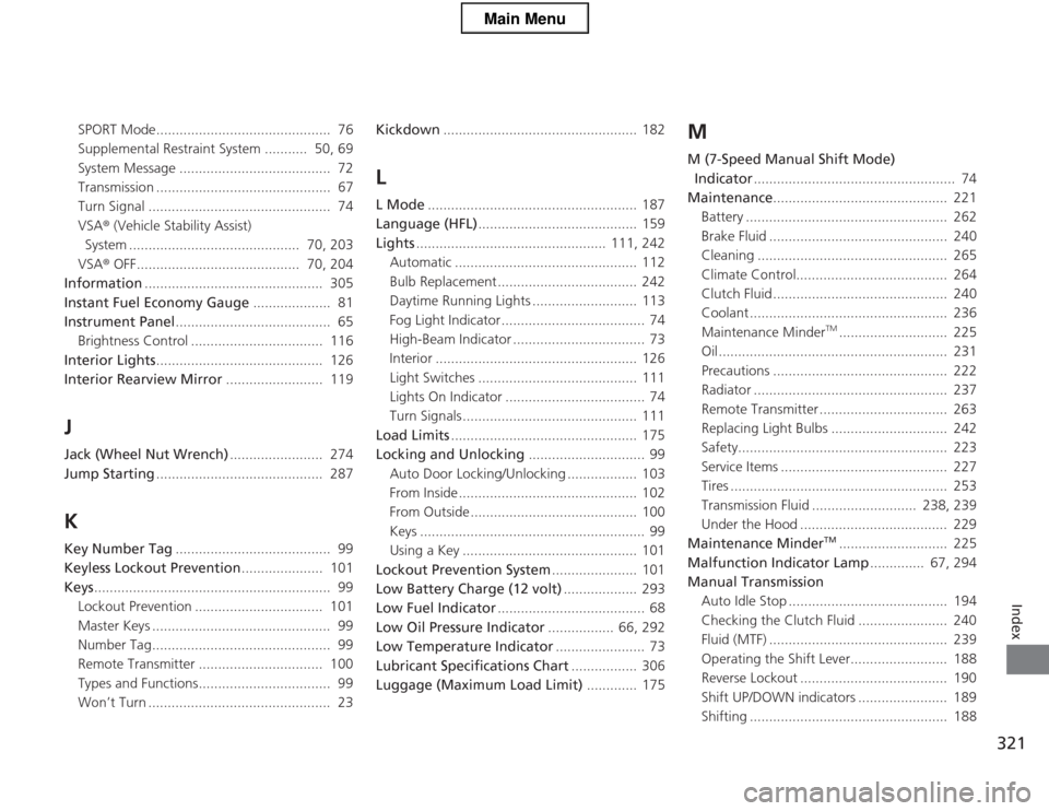 HONDA CR-Z 2013 1.G Service Manual 321
Index
SPORT Mode.............................................  76 
Supplemental Restraint System ...........  50, 69 
System Message .......................................  72 
Transmission .....