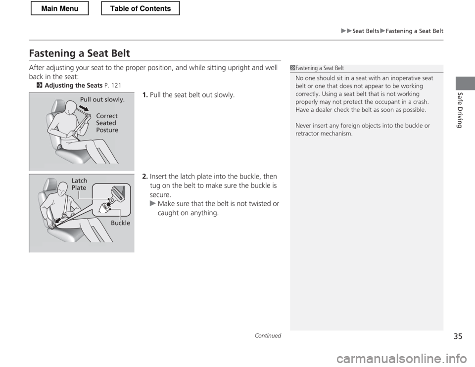 HONDA CR-Z 2013 1.G Owners Guide 35
uuSeat BeltsuFastening a Seat Belt
Continued
Safe Driving
Fastening a Seat Belt
After adjusting your seat to the proper position, and while sitting upright and well back in the seat:2 Adjusting t HONDA CR-Z 2013 1.G Owners Guide 35
uuSeat BeltsuFastening a Seat Belt
Continued
Safe Driving
Fastening a Seat Belt
After adjusting your seat to the proper position, and while sitting upright and well back in the seat:2 Adjusting t