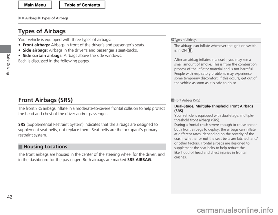 HONDA CR-Z 2013 1.G Service Manual 42
uuAirbagsuTypes of Airbags
Safe Driving
Types of Airbags
Your vehicle is equipped with three types of airbags: •Front airbags: Airbags in front of the drivers and passengers seats.
• Side a HONDA CR-Z 2013 1.G Service Manual 42
uuAirbagsuTypes of Airbags
Safe Driving
Types of Airbags
Your vehicle is equipped with three types of airbags: •Front airbags: Airbags in front of the drivers and passengers seats.
• Side a