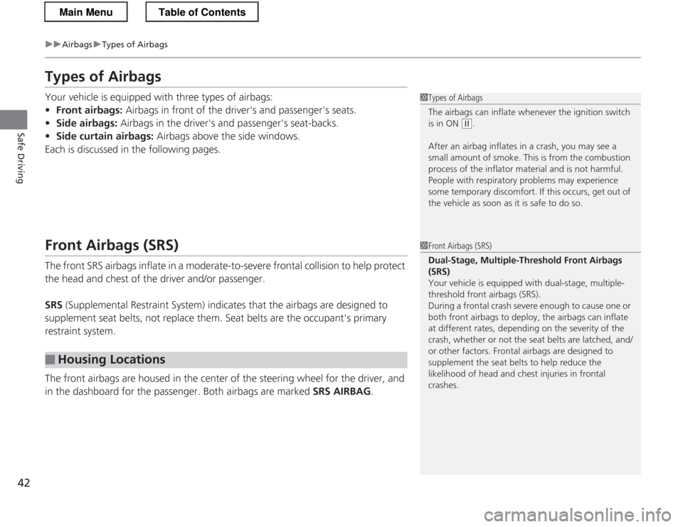 HONDA CR-Z 2013 1.G Owners Manual 42
uuAirbagsuTypes of Airbags
Safe Driving
Types of Airbags 
Your vehicle is equipped with three types of airbags: •Front airbags:  Airbags in front of the drivers and passengers seats.
• Side a