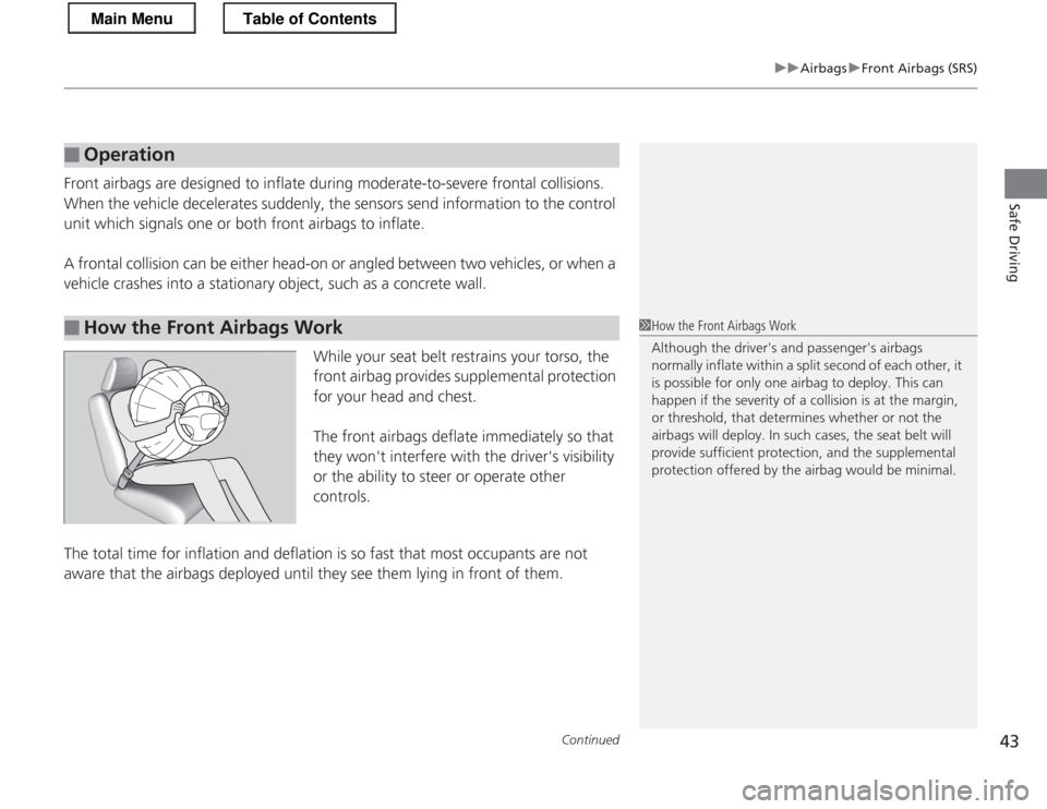 HONDA CR-Z 2013 1.G Service Manual Continued43
uuAirbagsuFront Airbags (SRS)
Safe Driving
Front airbags are designed to inflate during moderate-to-severe frontal collisions.
When the vehicle decelerates suddenly, the sensors send inf HONDA CR-Z 2013 1.G Service Manual Continued43
uuAirbagsuFront Airbags (SRS)
Safe Driving
Front airbags are designed to inflate during moderate-to-severe frontal collisions.
When the vehicle decelerates suddenly, the sensors send inf