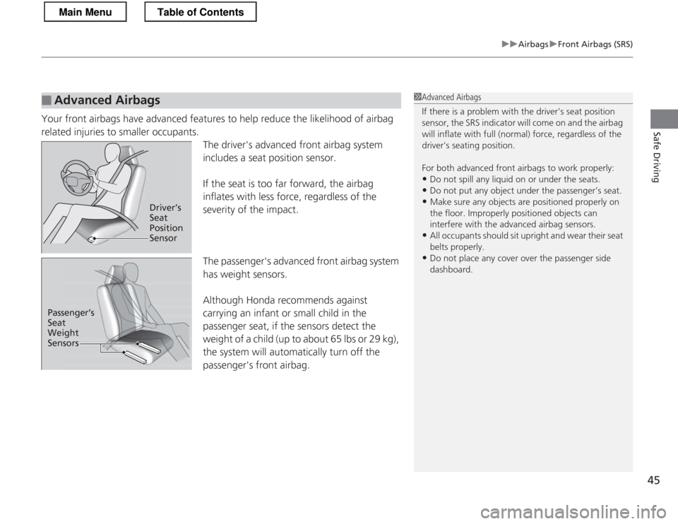 HONDA CR-Z 2013 1.G Owners Manual 45
uuAirbagsuFront Airbags (SRS)
Safe Driving
Your front airbags have advanced features to help reduce the likelihood of airbag  
related injuries to smaller occupants.The drivers advanced front airb