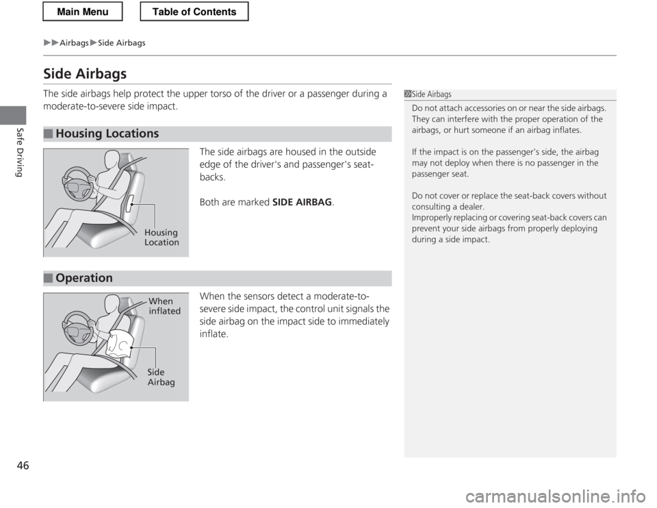HONDA CR-Z 2013 1.G Service Manual 46
uuAirbagsuSide Airbags
Safe Driving
Side Airbags
The side airbags help protect the upper torso of the driver or a passenger during a
moderate-to-severe side impact.The side airbags are housed in HONDA CR-Z 2013 1.G Service Manual 46
uuAirbagsuSide Airbags
Safe Driving
Side Airbags
The side airbags help protect the upper torso of the driver or a passenger during a
moderate-to-severe side impact.The side airbags are housed in