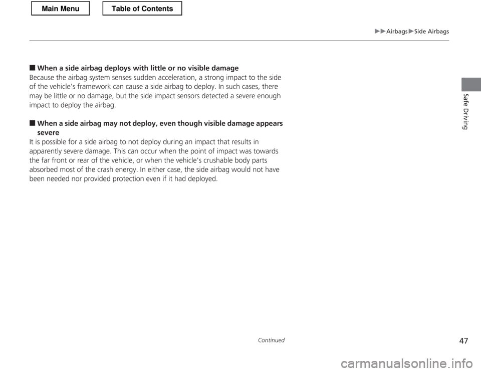 HONDA CR-Z 2013 1.G Service Manual 47
uuAirbagsuSide Airbags
Continued
Safe Driving
■When a side airbag deploys with little or no visible damage
Because the airbag system senses sudden acceleration, a strong impact to the side
of t HONDA CR-Z 2013 1.G Service Manual 47
uuAirbagsuSide Airbags
Continued
Safe Driving
■When a side airbag deploys with little or no visible damage
Because the airbag system senses sudden acceleration, a strong impact to the side
of t