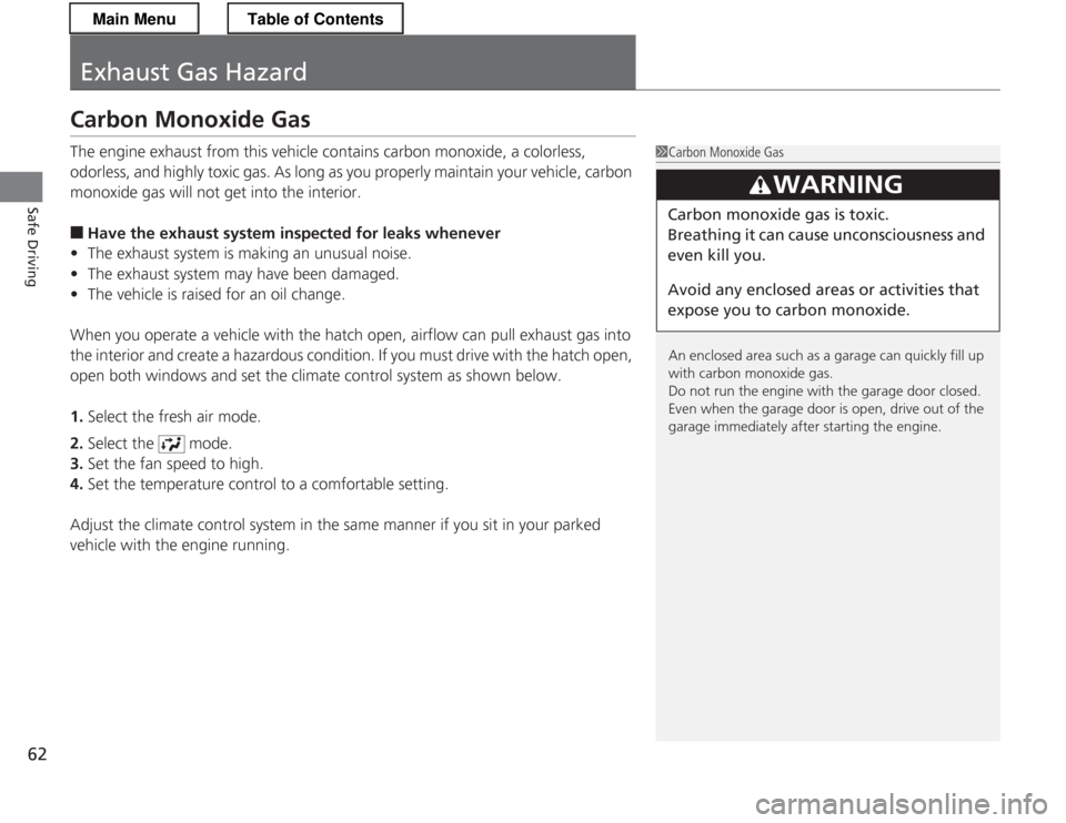 HONDA CR-Z 2013 1.G Repair Manual 62
Safe Driving
Exhaust Gas Hazard
Carbon Monoxide Gas
The engine exhaust from this vehicle contains carbon monoxide, a colorless,
odorless, and highly toxic gas. As long as you properly maintain y HONDA CR-Z 2013 1.G Repair Manual 62
Safe Driving
Exhaust Gas Hazard
Carbon Monoxide Gas
The engine exhaust from this vehicle contains carbon monoxide, a colorless,
odorless, and highly toxic gas. As long as you properly maintain y
