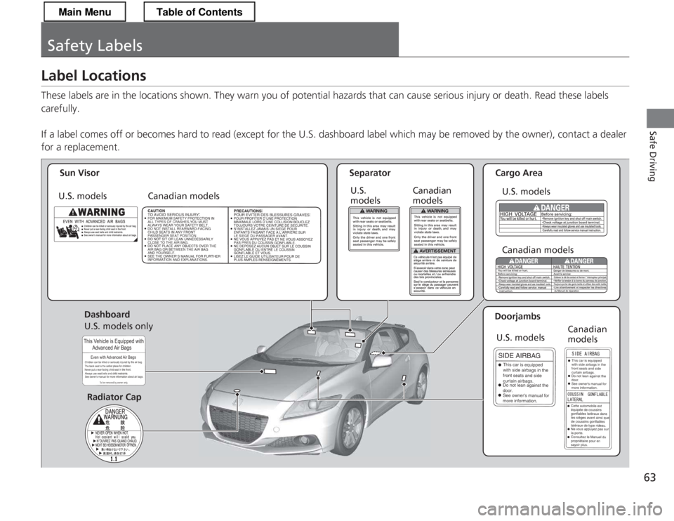 HONDA CR-Z 2013 1.G Repair Manual 63
Safe Driving
Safety Labels
Label Locations
These labels are in the locations shown. They warn you of potential hazards that can cause serious injury or death. Read these labels
carefully.
If a l HONDA CR-Z 2013 1.G Repair Manual 63
Safe Driving
Safety Labels
Label Locations
These labels are in the locations shown. They warn you of potential hazards that can cause serious injury or death. Read these labels
carefully.
If a l