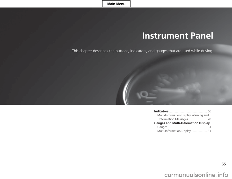 HONDA CR-Z 2013 1.G Repair Manual 65
Instrument Panel
This chapter describes the bu ttons, indicators, and gauges that are used while driving.
Indicators............................................ 66
Multi-Information Display Warnin HONDA CR-Z 2013 1.G Repair Manual 65
Instrument Panel
This chapter describes the bu ttons, indicators, and gauges that are used while driving.
Indicators............................................ 66
Multi-Information Display Warnin