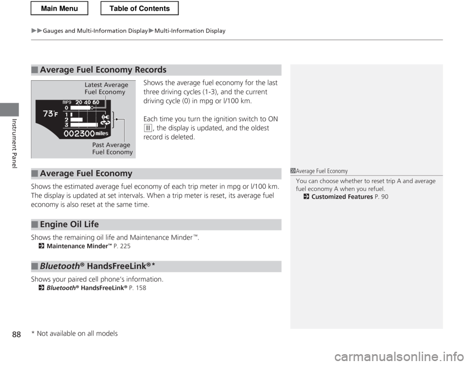 HONDA CR-Z 2013 1.G Owners Manual uuGauges and Multi-Information DisplayuMulti-Information Display
88
Instrument Panel
Shows the average fuel economy for the last  
three driving cycles (1-3), and the current 
driving cycle (0) in mpg