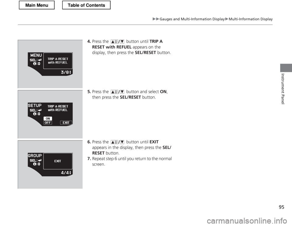 HONDA CR-Z 2013 1.G Owners Manual 95
uuGauges and Multi-Information DisplayuMulti-Information Display
Instrument Panel
4.Press the button until TRIP A
RESET with REFUEL appears on the
display, then press the SEL/RESET button.
5 HONDA CR-Z 2013 1.G Owners Manual 95
uuGauges and Multi-Information DisplayuMulti-Information Display
Instrument Panel
4.Press the button until TRIP A
RESET with REFUEL appears on the
display, then press the SEL/RESET button.
5