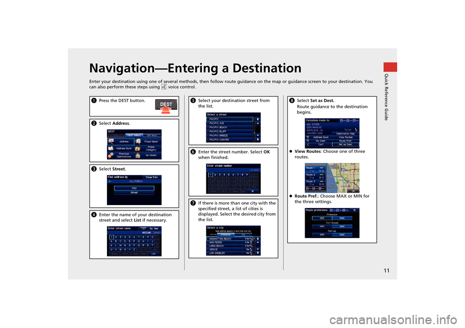 HONDA CR-Z 2014 1.G Navigation Manual 11Quick Reference Guide
Navigation—Entering a DestinationEnter your destination using one of several methods, then follow route guidance on the map or guidance screen to your destinati on. You 
can 