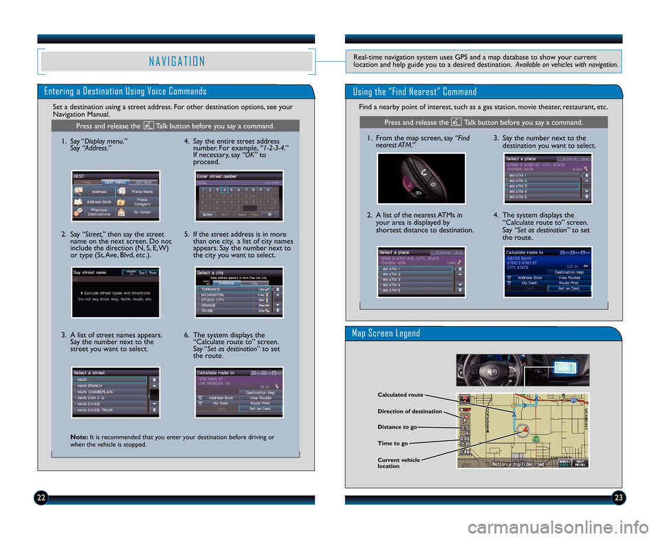 HONDA CR-Z 2014 1.G Technology Reference Guide Map Screen Legend
N A V I G A T I O NReal�time navigation system uses GPS and a map database to show your current
location and help guide you to a desired destination.  Available on vehicles with navi