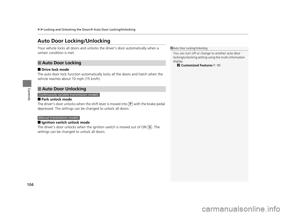 HONDA CR-Z 2015 1.G Owners Manual 104
uuLocking and Unlocking the Doors uAuto Door Locking/Unlocking
Controls
Auto Door Locking/Unlocking
Your vehicle locks all doors and unlocks the driver’s door automatically when a
certain condi HONDA CR-Z 2015 1.G Owners Manual 104
uuLocking and Unlocking the Doors uAuto Door Locking/Unlocking
Controls
Auto Door Locking/Unlocking
Your vehicle locks all doors and unlocks the driver’s door automatically when a
certain condi