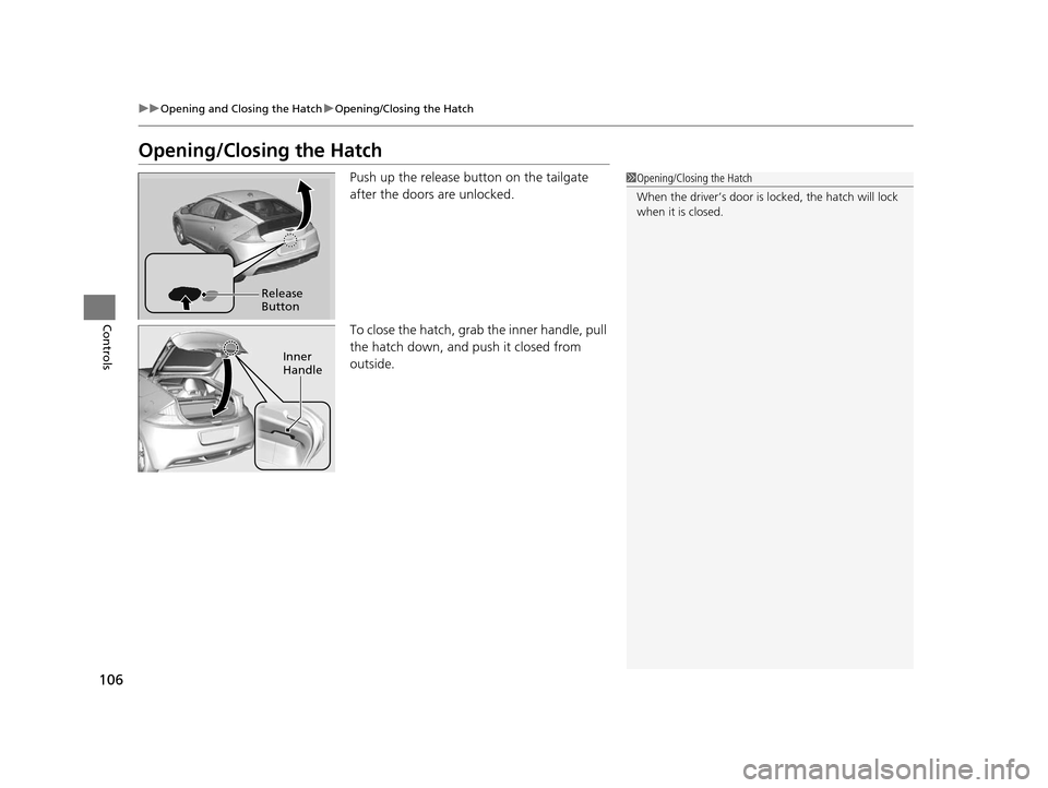 HONDA CR-Z 2015 1.G Owners Manual 106
uuOpening and Closing the Hatch uOpening/Closing the Hatch
Controls
Opening/Closing the Hatch
Push up the release button on the tailgate
after the doors are unlocked.
To close the hatch, grab the HONDA CR-Z 2015 1.G Owners Manual 106
uuOpening and Closing the Hatch uOpening/Closing the Hatch
Controls
Opening/Closing the Hatch
Push up the release button on the tailgate
after the doors are unlocked.
To close the hatch, grab the