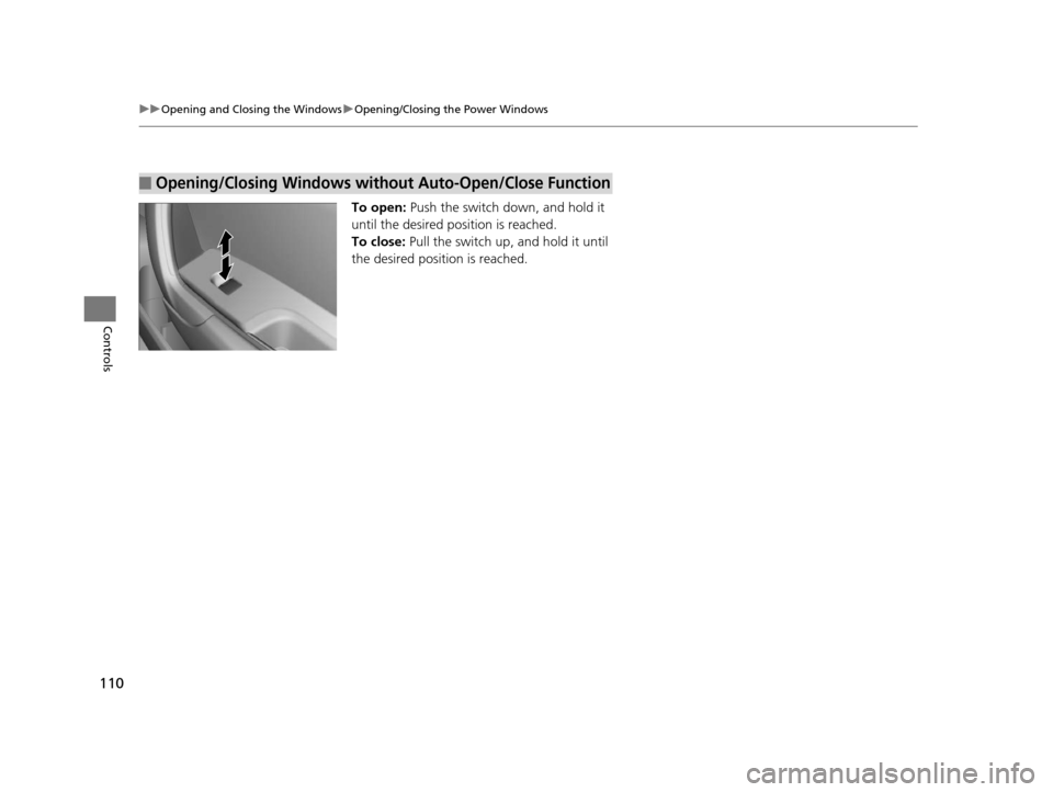 HONDA CR-Z 2015 1.G Owners Manual 110
uuOpening and Closing the Windows uOpening/Closing th e Power Windows
Controls
To open: Push the switch down, and hold it
until the desired position is reached.
To close: Pull the switch up, and HONDA CR-Z 2015 1.G Owners Manual 110
uuOpening and Closing the Windows uOpening/Closing th e Power Windows
Controls
To open: Push the switch down, and hold it
until the desired position is reached.
To close: Pull the switch up, and